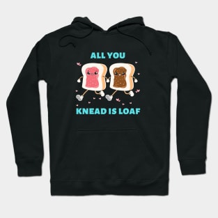 All You Knead Is Loaf | Cute Baker Pun Hoodie